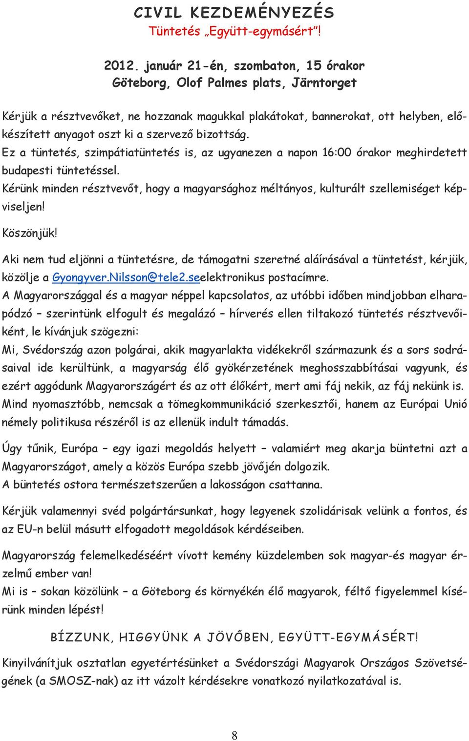 bizottság. Ez a tüntetés, szimpátiatüntetés is, az ugyanezen a napon 16:00 órakor meghirdetett budapesti tüntetéssel.