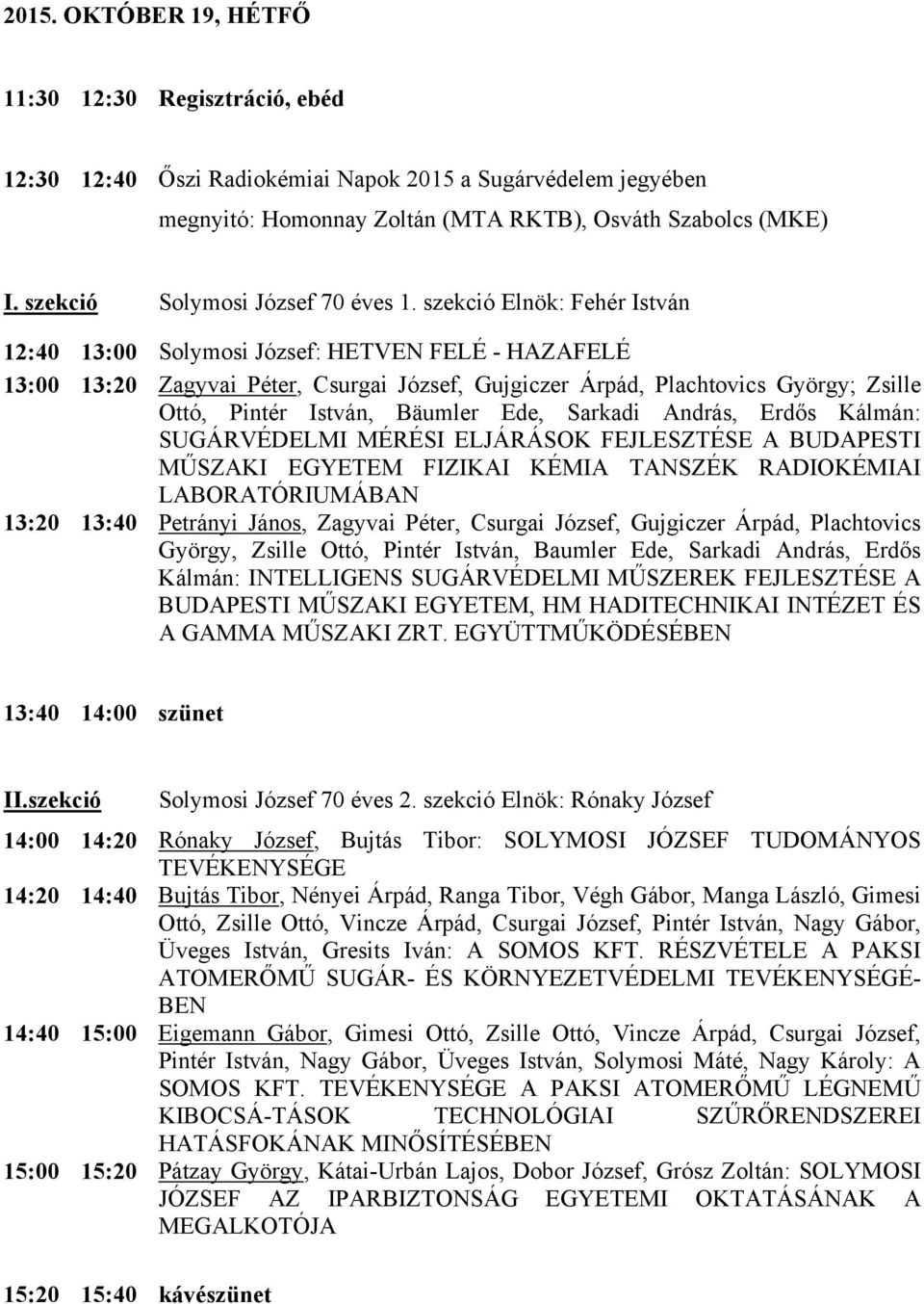 szekció Elnök: Fehér István 12:40 13:00 Solymosi József: HETVEN FELÉ - HAZAFELÉ 13:00 13:20 Zagyvai Péter, Csurgai József, Gujgiczer Árpád, Plachtovics György; Zsille Ottó, Pintér István, Bäumler