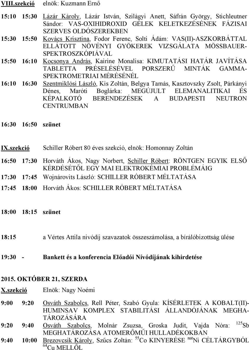 HATÁR JAVÍTÁSA TABLETTA PRÉSELÉSÉVEL PORSZERŰ MINTÁK GAMMA- SPEKTROMETRIAI MÉRÉSÉNÉL 16:10 16:30 Szentmiklósi László, Kis Zoltán, Belgya Tamás, Kasztovszky Zsolt, Párkányi Dénes, Maróti Boglárka: