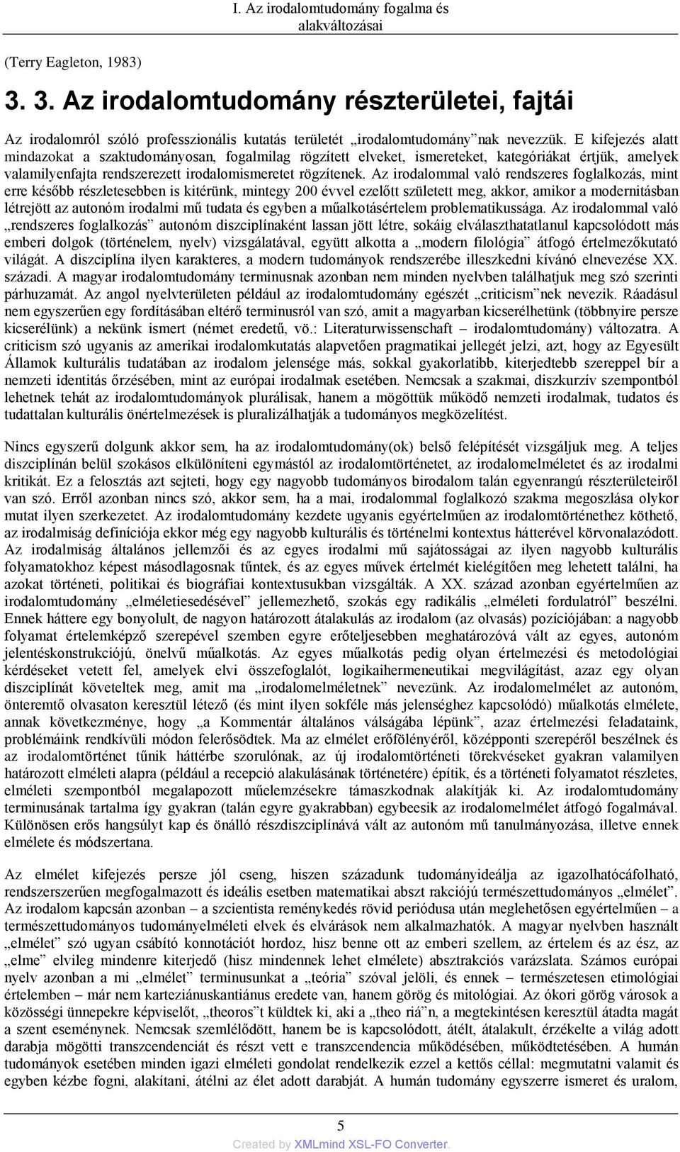 E kifejezés alatt mindazokat a szaktudományosan, fogalmilag rögzített elveket, ismereteket, kategóriákat értjük, amelyek valamilyenfajta rendszerezett irodalomismeretet rögzítenek.