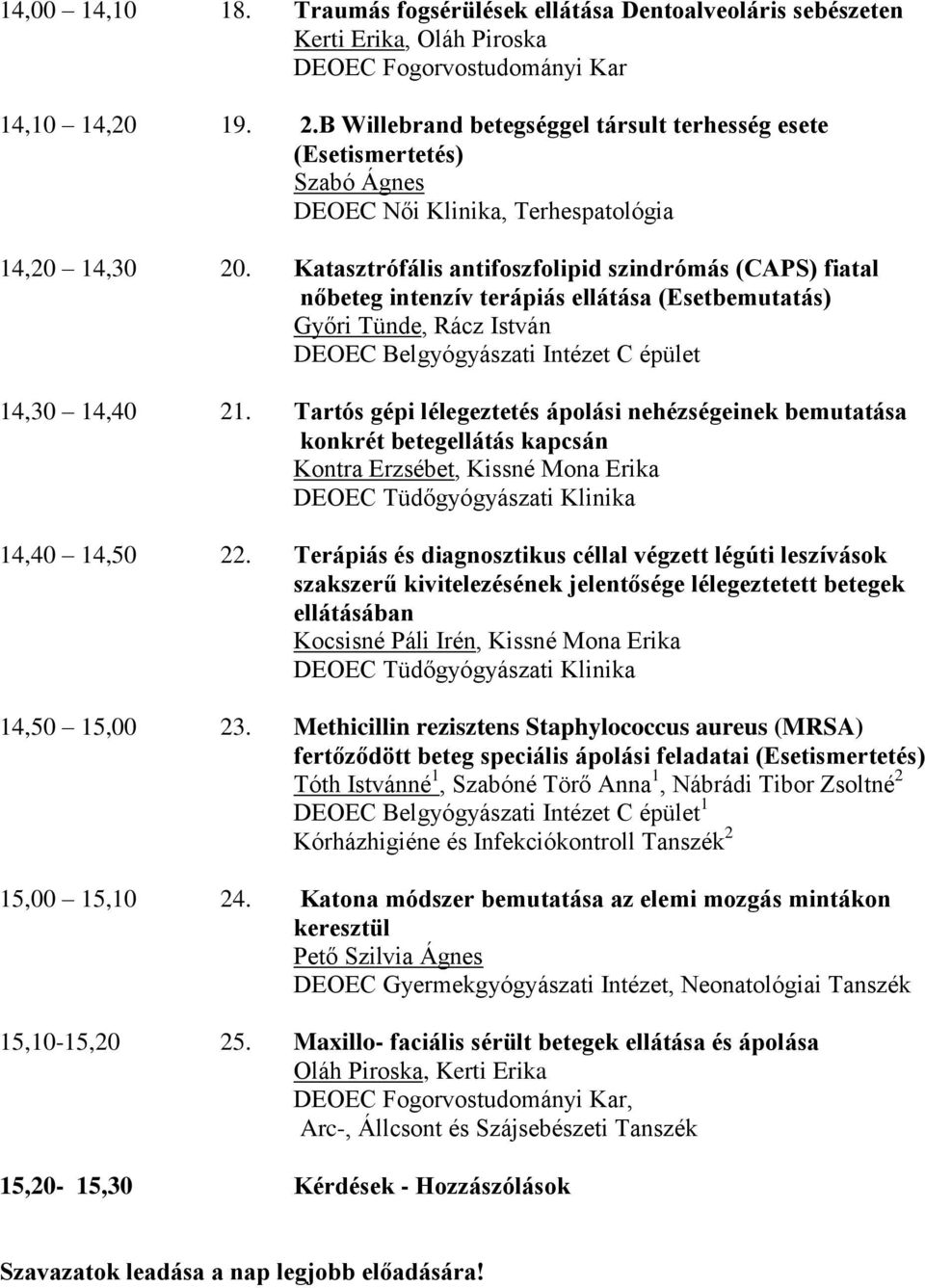 Katasztrófális antifoszfolipid szindrómás (CAPS) fiatal nőbeteg intenzív terápiás ellátása (Esetbemutatás) Győri Tünde, Rácz István DEOEC Belgyógyászati Intézet C épület 14,30 14,40 21.