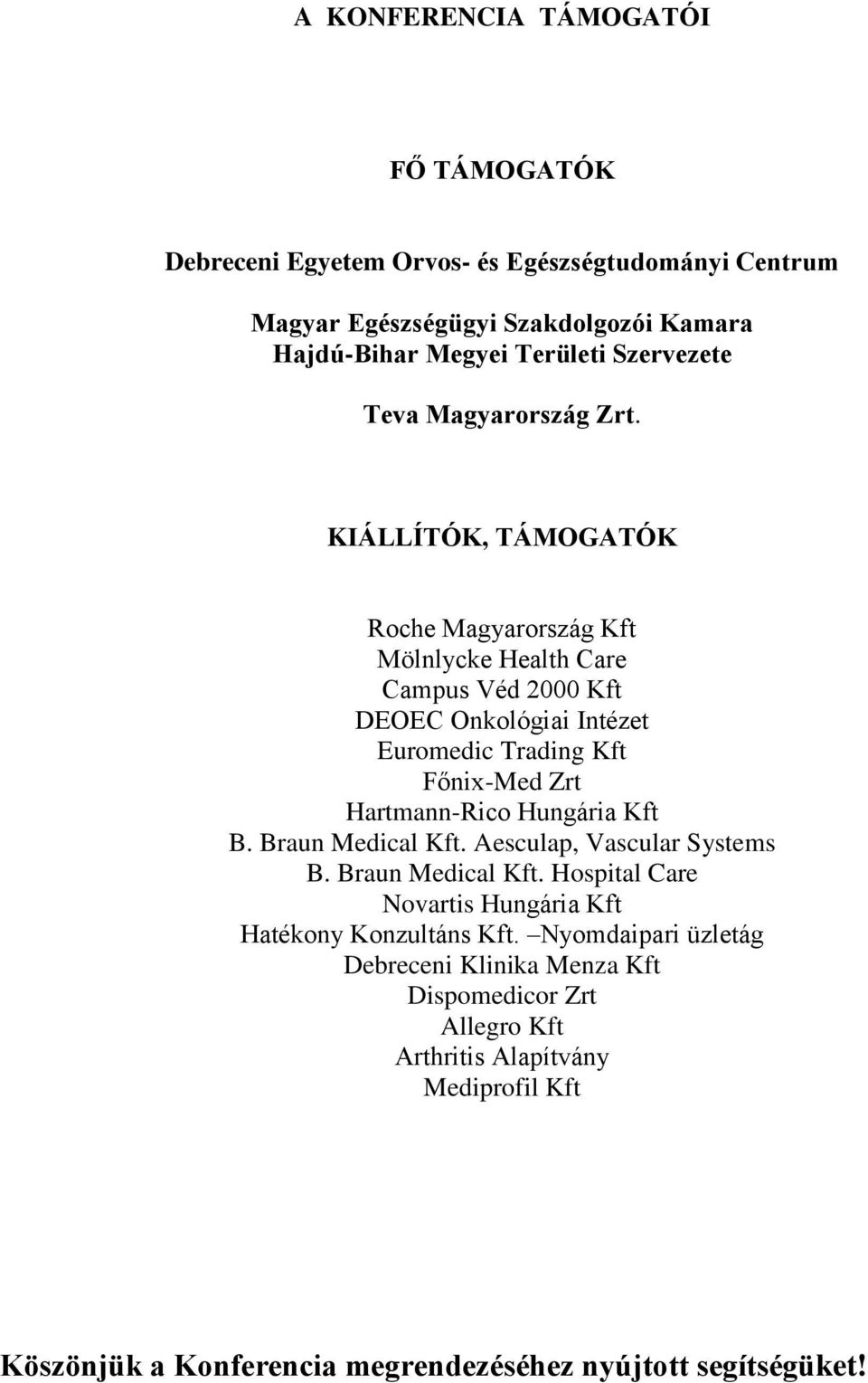 KIÁLLÍTÓK, TÁMOGATÓK Roche Magyarország Kft Mölnlycke Health Care Campus Véd 2000 Kft DEOEC Onkológiai Intézet Euromedic Trading Kft Főnix-Med Zrt Hartmann-Rico