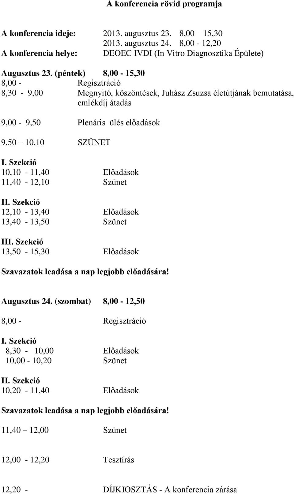 Szekció 10,10-11,40 Előadások 11,40-12,10 Szünet II. Szekció 12,10-13,40 Előadások 13,40-13,50 Szünet III. Szekció 13,50-15,30 Előadások Szavazatok leadása a nap legjobb előadására! Augusztus 24.