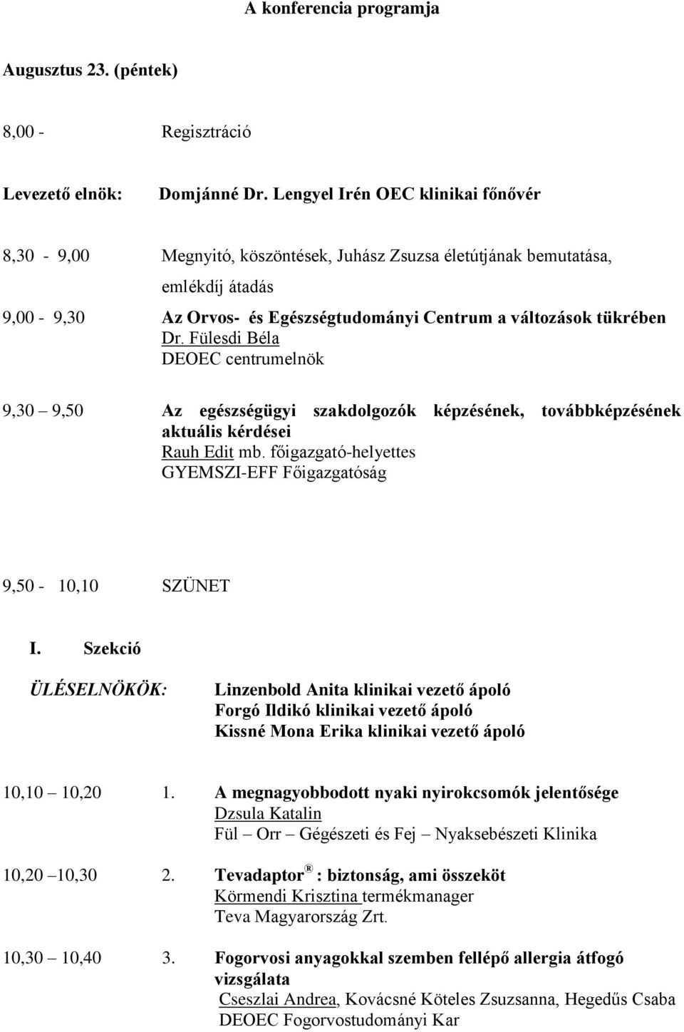 Fülesdi Béla DEOEC centrumelnök 9,30 9,50 Az egészségügyi szakdolgozók képzésének, továbbképzésének aktuális kérdései Rauh Edit mb. főigazgató-helyettes GYEMSZI-EFF Főigazgatóság 9,50-10,10 SZÜNET I.