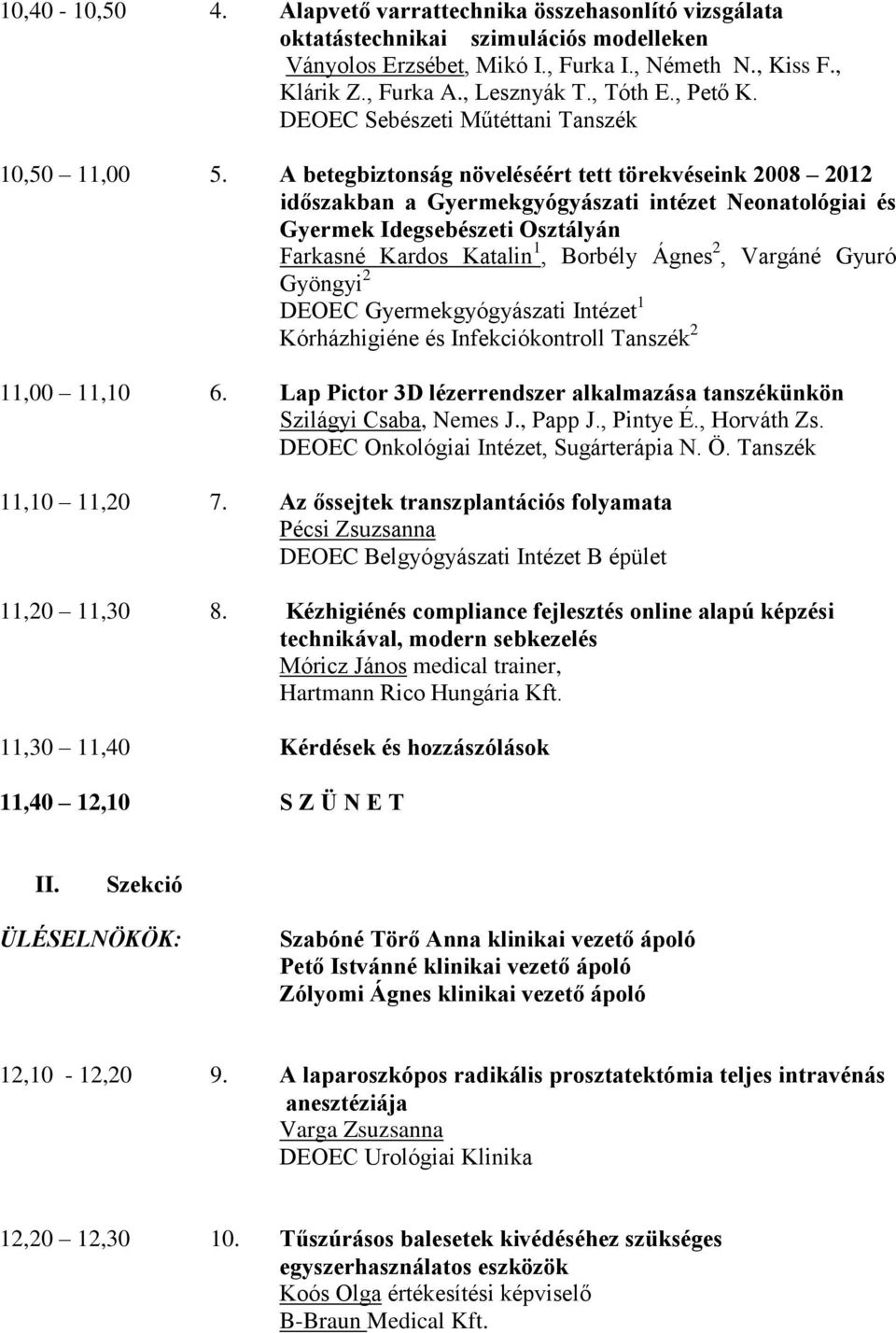 A betegbiztonság növeléséért tett törekvéseink 2008 2012 időszakban a Gyermekgyógyászati intézet Neonatológiai és Gyermek Idegsebészeti Osztályán Farkasné Kardos Katalin 1, Borbély Ágnes 2, Vargáné