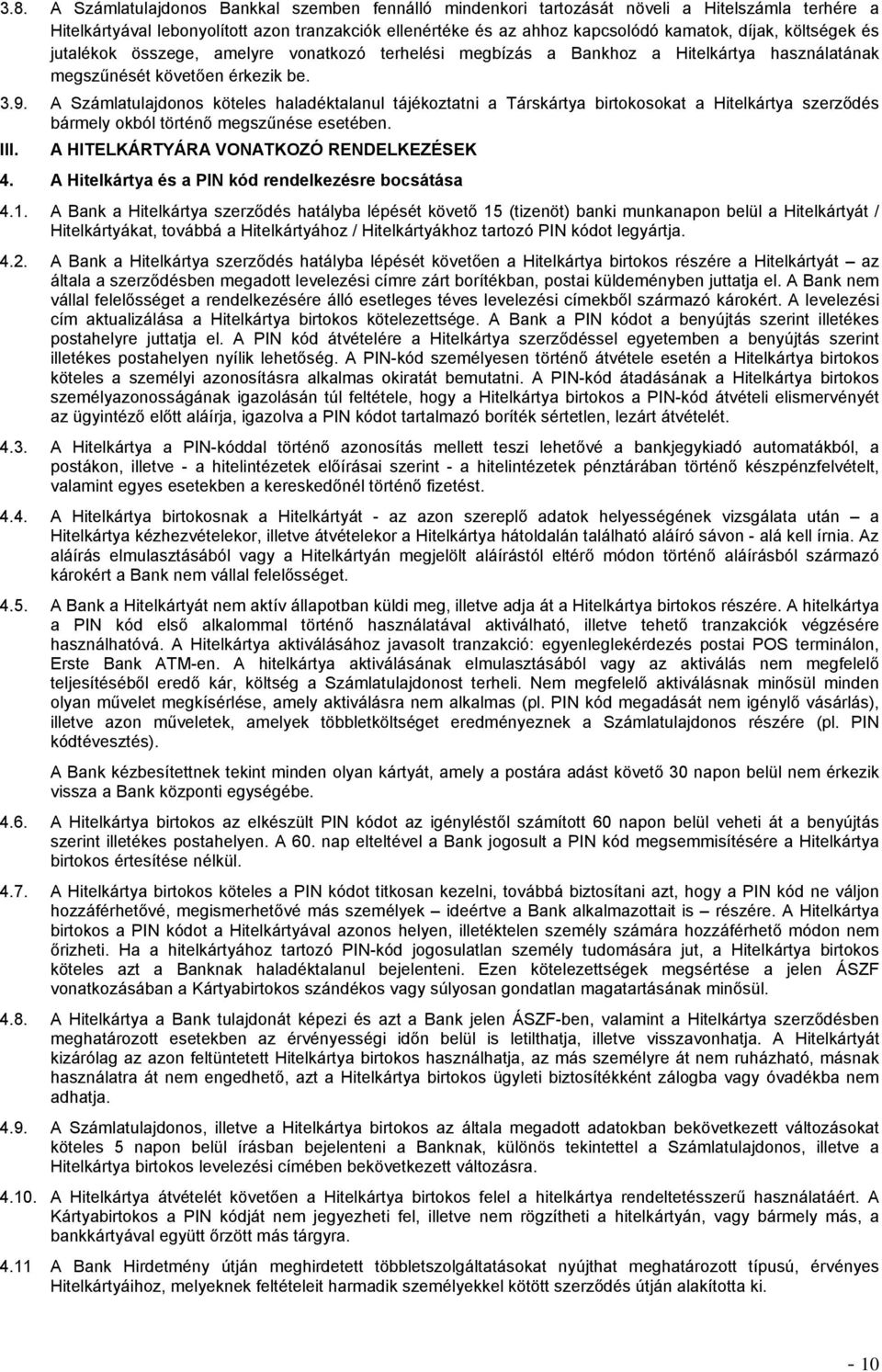 A Számlatulajdonos köteles haladéktalanul tájékoztatni a Társkártya birtokosokat a Hitelkártya szerződés bármely okból történő megszűnése esetében. III. A HITELKÁRTYÁRA VONATKOZÓ RENDELKEZÉSEK 4.