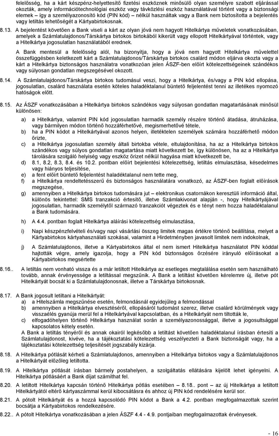 A bejelentést követően a Bank viseli a kárt az olyan jóvá nem hagyott Hitelkártya műveletek vonatkozásában, amelyek a Számlatulajdonos/Társkártya birtokos birtokából kikerült vagy ellopott