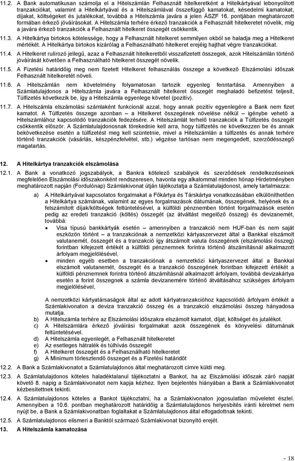 A Hitelszámla terhére érkező tranzakciók a Felhasznált hitelkeretet növelik, míg a javára érkező tranzakciók a Felhasznált hitelkeret összegét csökkentik. 11.3.