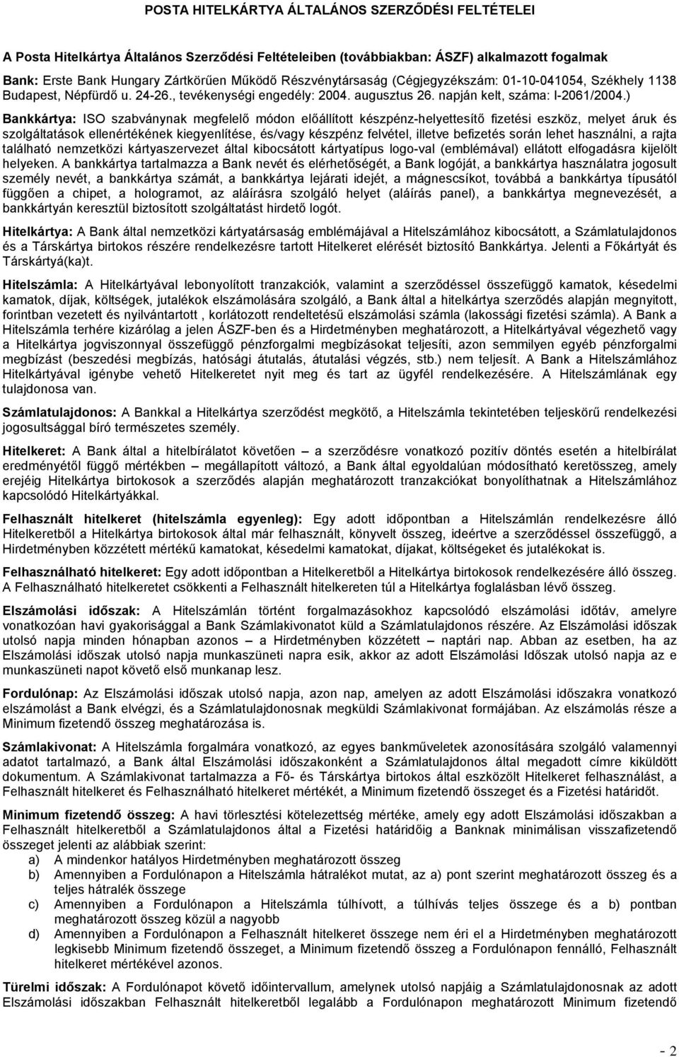 ) Bankkártya: ISO szabványnak megfelelő módon előállított készpénz-helyettesítő fizetési eszköz, melyet áruk és szolgáltatások ellenértékének kiegyenlítése, és/vagy készpénz felvétel, illetve