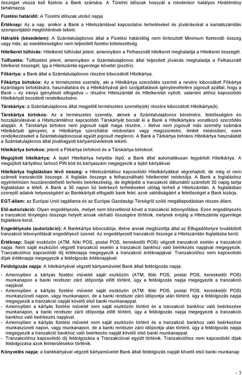 Hátralék (késedelem): A Számlatulajdonos által a Fizetési határidőig nem törlesztett Minimum fizetendő összeg vagy más, az esedékességkor nem teljesített fizetési kötelezettség.