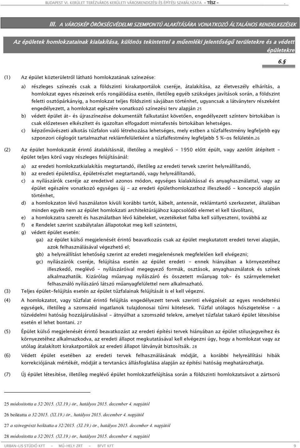 (1) Az épület közterületről látható homlokzatának színezése: a) részleges színezés csak a földszinti kirakatportálok cseréje, átalakítása, az életveszély elhárítás, a homlokzat egyes részeinek erős