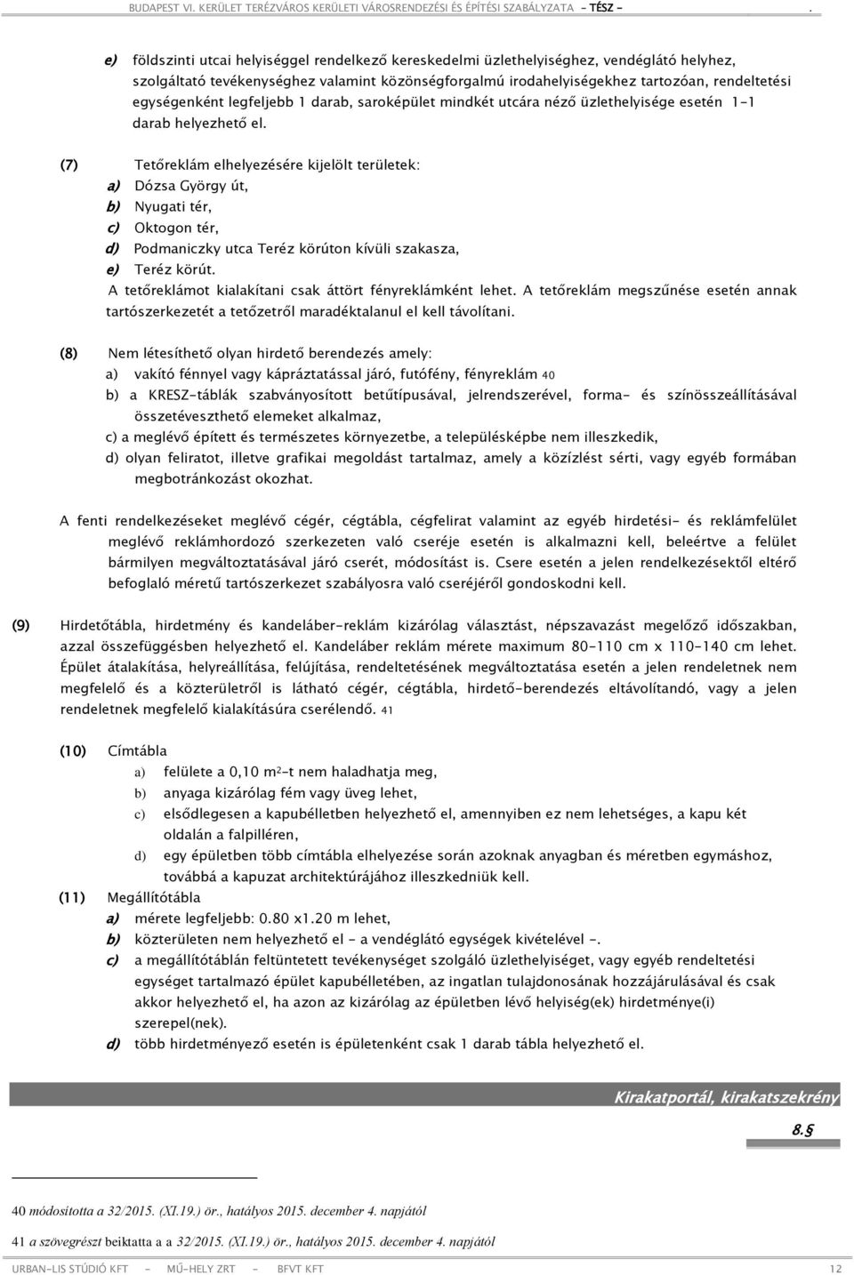 (7) Tetőreklám elhelyezésére kijelölt területek: a) Dózsa György út, b) Nyugati tér, c) Oktogon tér, d) Podmaniczky utca Teréz körúton kívüli szakasza, e) Teréz körút.