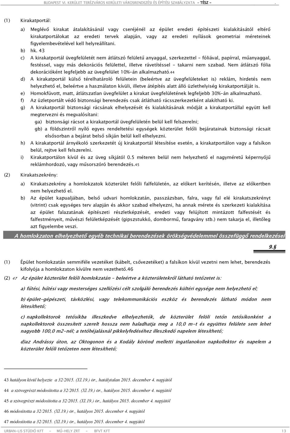 43 c) A kirakatportál üvegfelületét nem átlátszó felületű anyaggal, szerkezettel fóliával, papírral, műanyaggal, festéssel, vagy más dekorációs felülettel, illetve rávetítéssel takarni nem szabad.