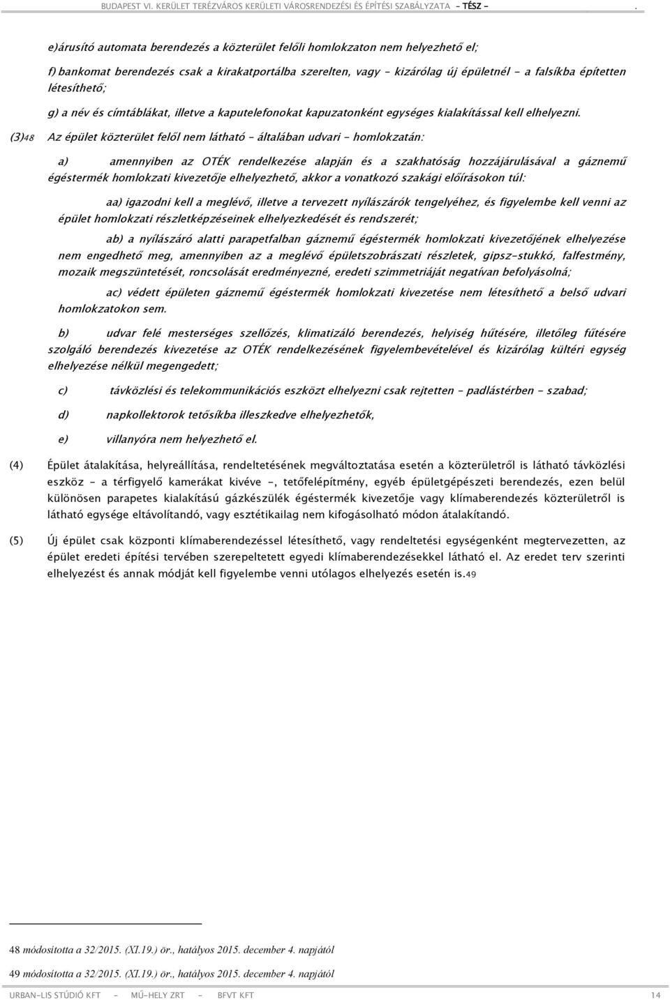 (3)48 Az épület közterület felől nem látható általában udvari - homlokzatán: a) amennyiben az OTÉK rendelkezése alapján és a szakhatóság hozzájárulásával a gáznemű égéstermék homlokzati kivezetője