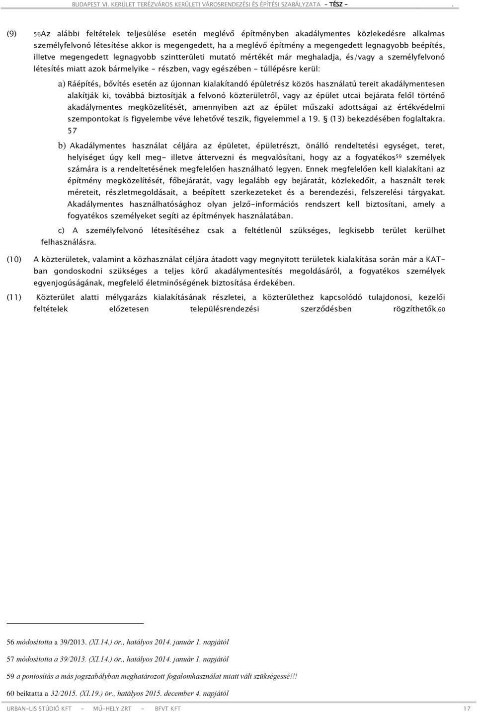 Ráépítés, bővítés esetén az újonnan kialakítandó épületrész közös használatú tereit akadálymentesen alakítják ki, továbbá biztosítják a felvonó közterületről, vagy az épület utcai bejárata felől