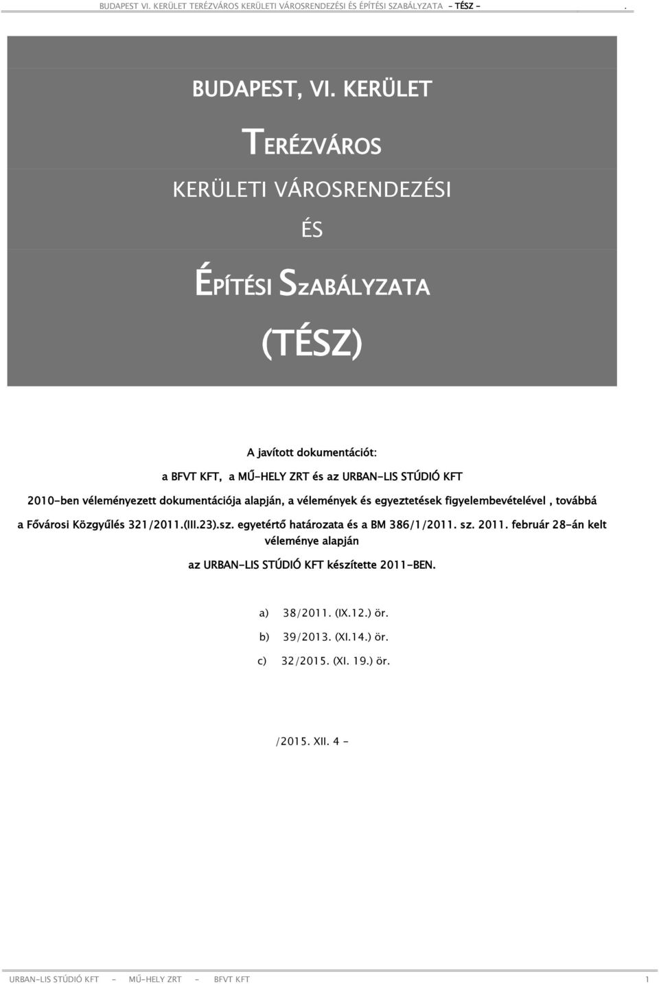 STÚDIÓ KFT 2010-ben véleményezett dokumentációja alapján, a vélemények és egyeztetések figyelembevételével, továbbá a Fővárosi Közgyűlés 321/2011.