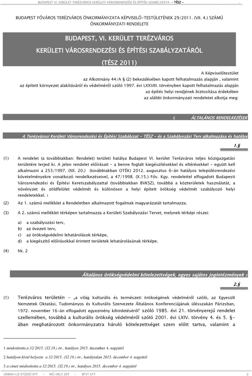 alakításáról és védelméről szóló 1997. évi LXXVIII. törvényben kapott felhatalmazás alapján az építés helyi rendjének biztosítása érdekében az alábbi önkormányzati rendeletet alkotja meg: I.