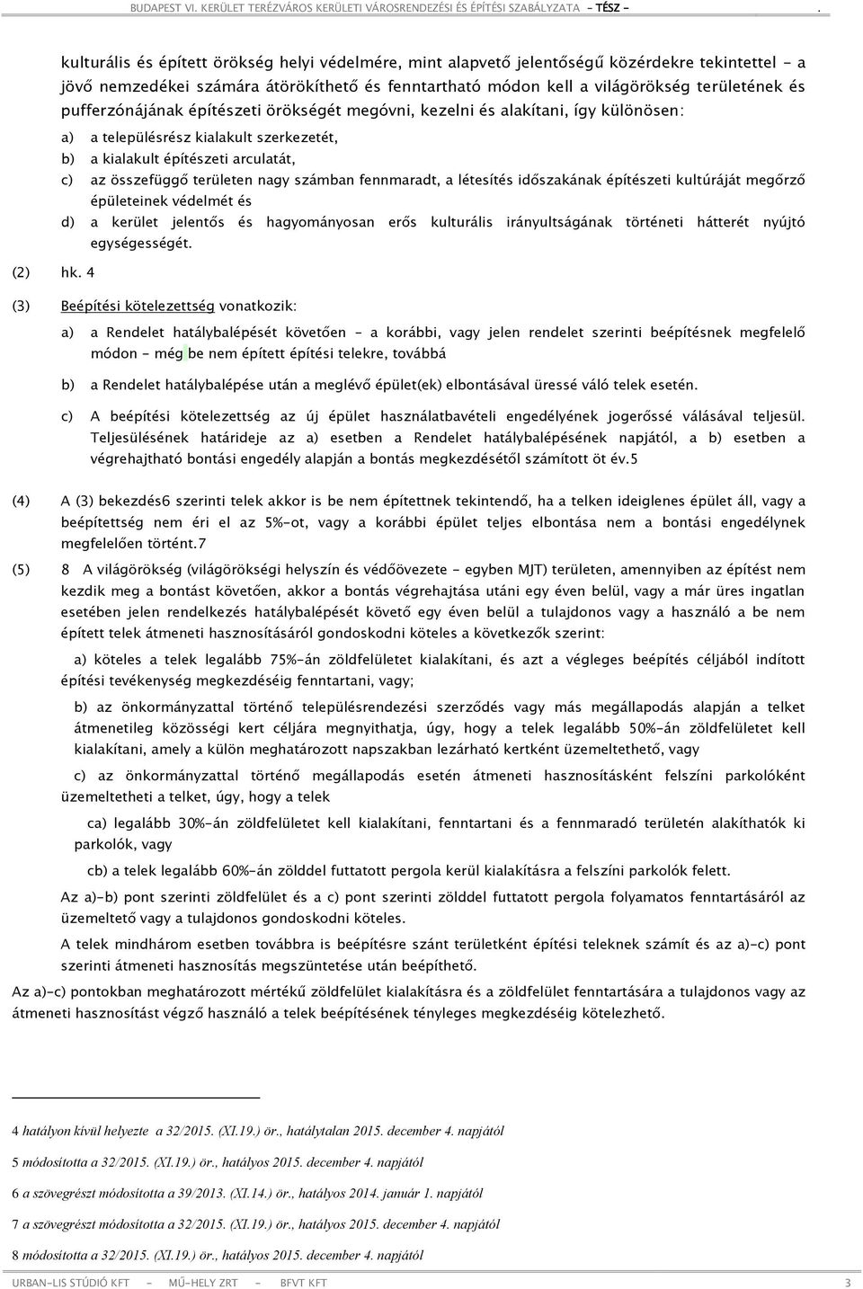 számban fennmaradt, a létesítés időszakának építészeti kultúráját megőrző épületeinek védelmét és d) a kerület jelentős és hagyományosan erős kulturális irányultságának történeti hátterét nyújtó