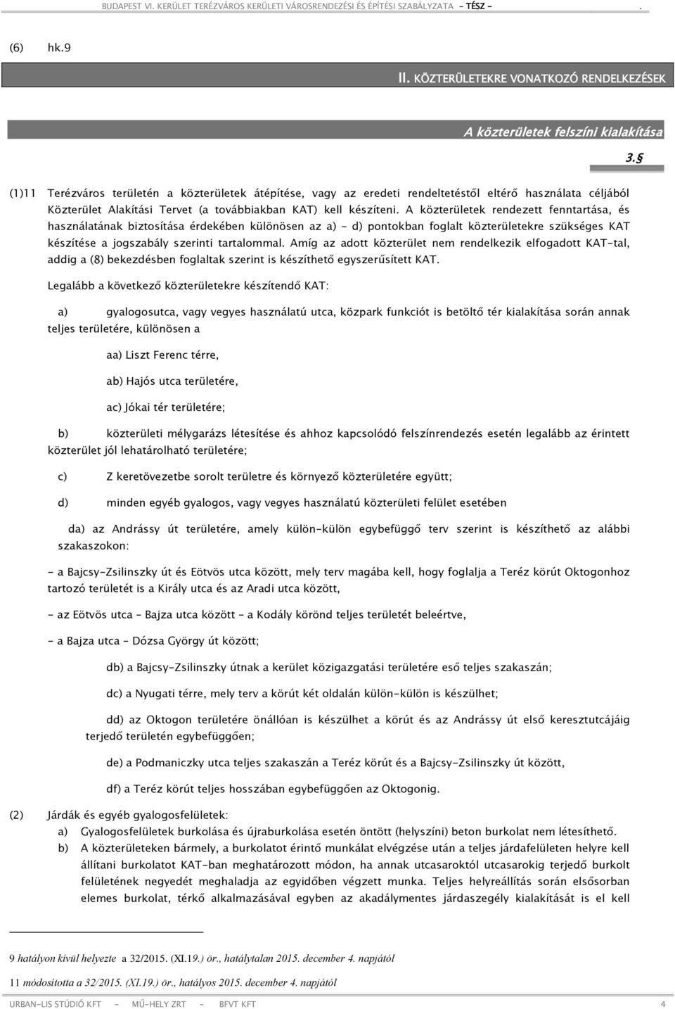 A közterületek rendezett fenntartása, és használatának biztosítása érdekében különösen az a) d) pontokban foglalt közterületekre szükséges KAT készítése a jogszabály szerinti tartalommal.