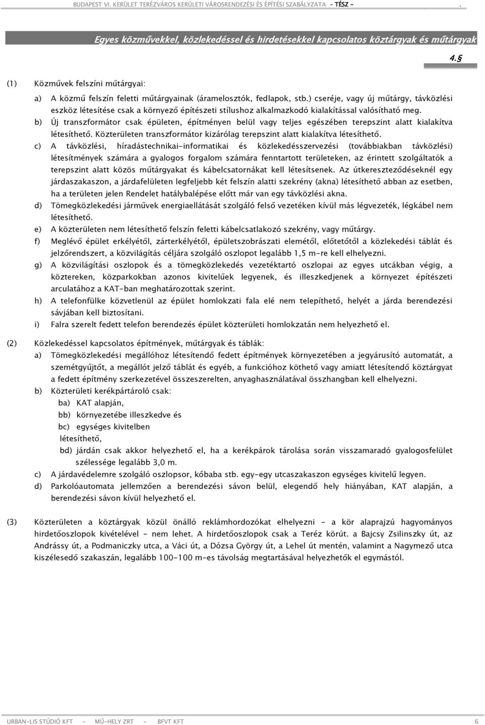 b) Új transzformátor csak épületen, építményen belül vagy teljes egészében terepszint alatt kialakítva létesíthető. Közterületen transzformátor kizárólag terepszint alatt kialakítva létesíthető.