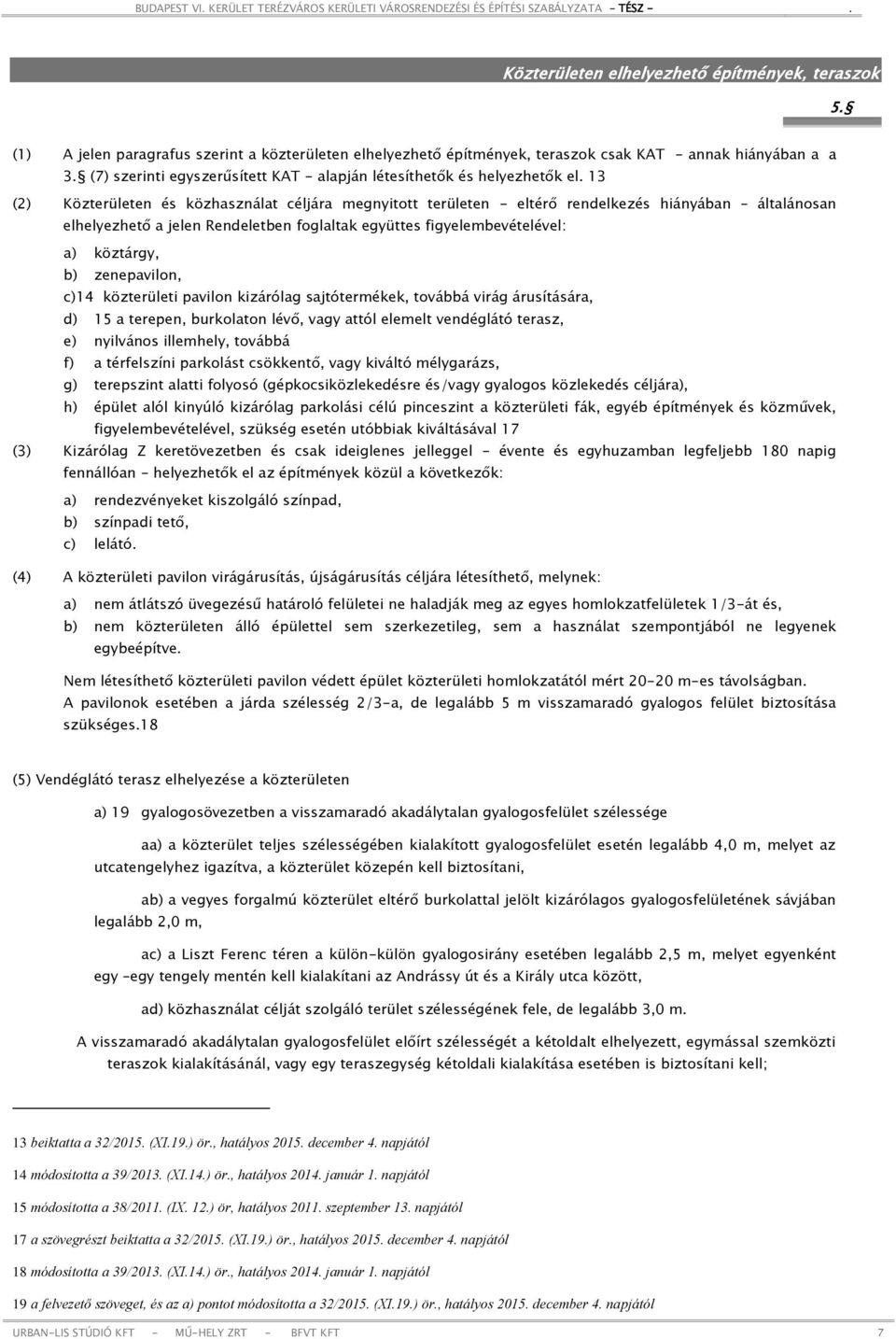 13 (2) Közterületen és közhasználat céljára megnyitott területen - eltérő rendelkezés hiányában általánosan elhelyezhető a jelen Rendeletben foglaltak együttes figyelembevételével: a) köztárgy, b)