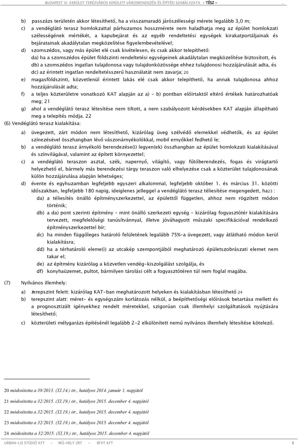 kivételesen, és csak akkor telepíthető: da) ha a szomszédos épület földszinti rendeltetési egységeinek akadálytalan megközelítése biztosított, és db) a szomszédos ingatlan tulajdonosa vagy