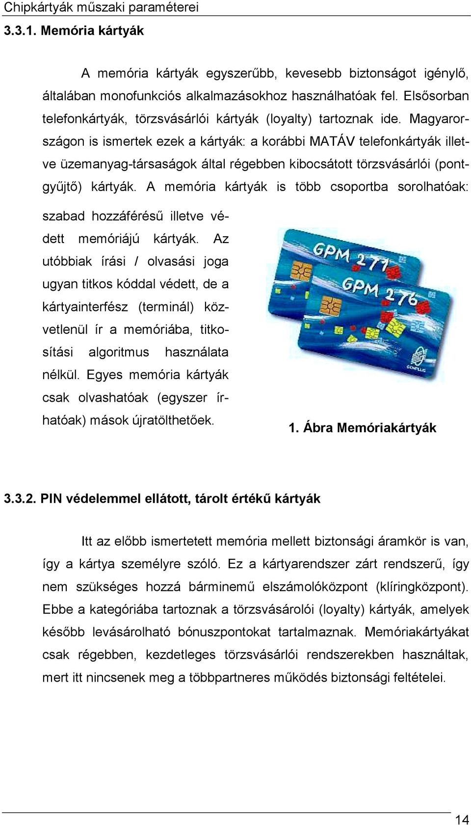 Magyarországon is ismertek ezek a kártyák: a korábbi MATÁV telefonkártyák illetve üzemanyag-társaságok által régebben kibocsátott törzsvásárlói (pontgyűjtő) kártyák.