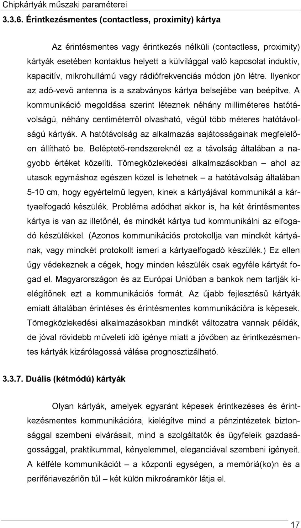 mikrohullámú vagy rádiófrekvenciás módon jön létre. Ilyenkor az adó-vevő antenna is a szabványos kártya belsejébe van beépítve.