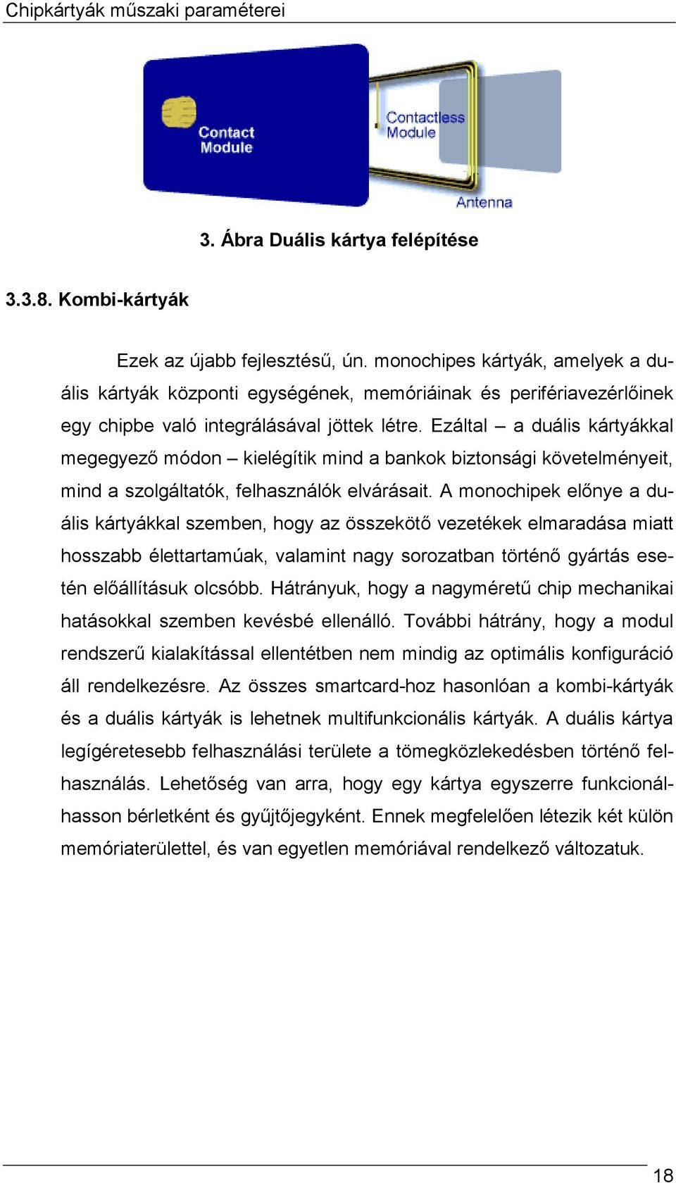 Ezáltal a duális kártyákkal megegyező módon kielégítik mind a bankok biztonsági követelményeit, mind a szolgáltatók, felhasználók elvárásait.