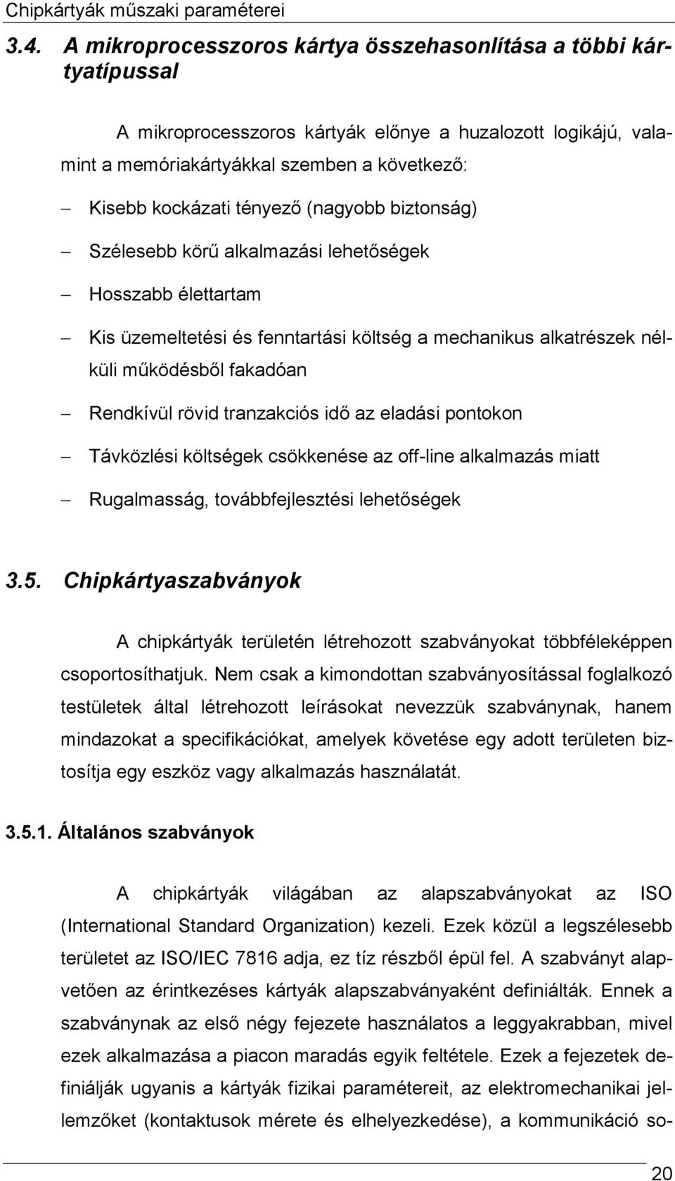 (nagyobb biztonság) Szélesebb körű alkalmazási lehetőségek Hosszabb élettartam Kis üzemeltetési és fenntartási költség a mechanikus alkatrészek nélküli működésből fakadóan Rendkívül rövid tranzakciós