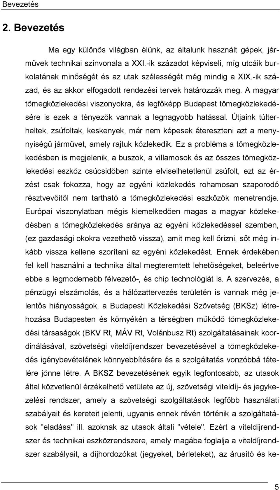 A magyar tömegközlekedési viszonyokra, és legfőképp Budapest tömegközlekedésére is ezek a tényezők vannak a legnagyobb hatással.