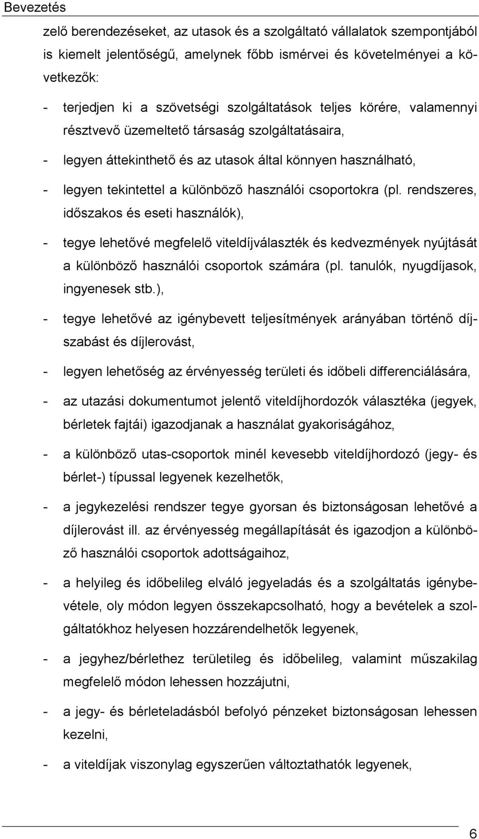 csoportokra (pl. rendszeres, időszakos és eseti használók), - tegye lehetővé megfelelő viteldíjválaszték és kedvezmények nyújtását a különböző használói csoportok számára (pl.