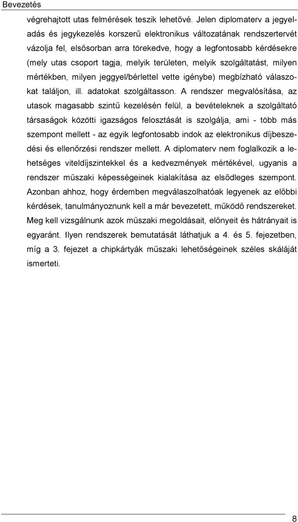 területen, melyik szolgáltatást, milyen mértékben, milyen jeggyel/bérlettel vette igénybe) megbízható válaszokat találjon, ill. adatokat szolgáltasson.