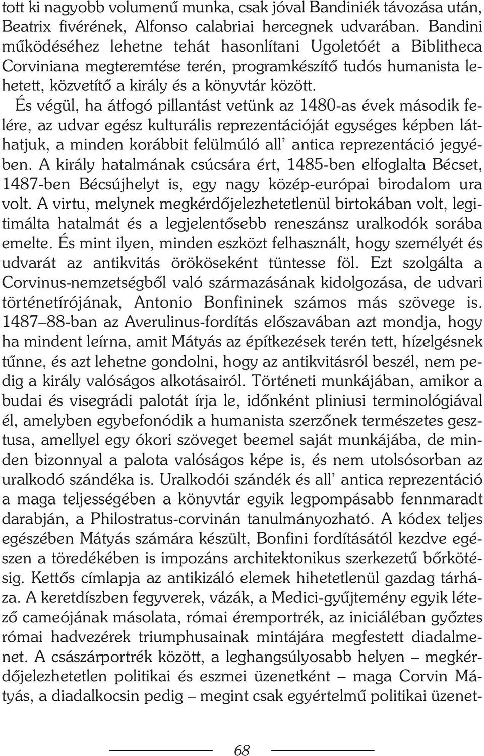 És végül, ha átfogó pillantást vetünk az 1480-as évek második felére, az udvar egész kulturális reprezentációját egységes képben láthatjuk, a minden korábbit felülmúló all antica reprezentáció