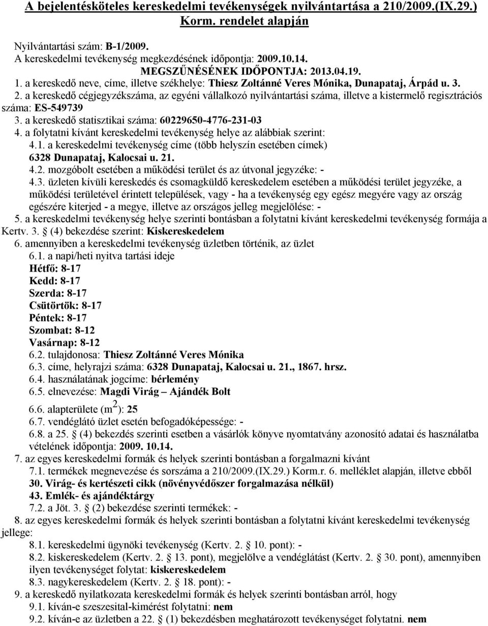 a kereskedő statisztikai száma: 60229650-4776-231-03 4.1. a kereskedelmi tevékenység címe (több helyszín esetében címek) 6328 Dunapataj, Kalocsai u. 21. Kertv. 3.