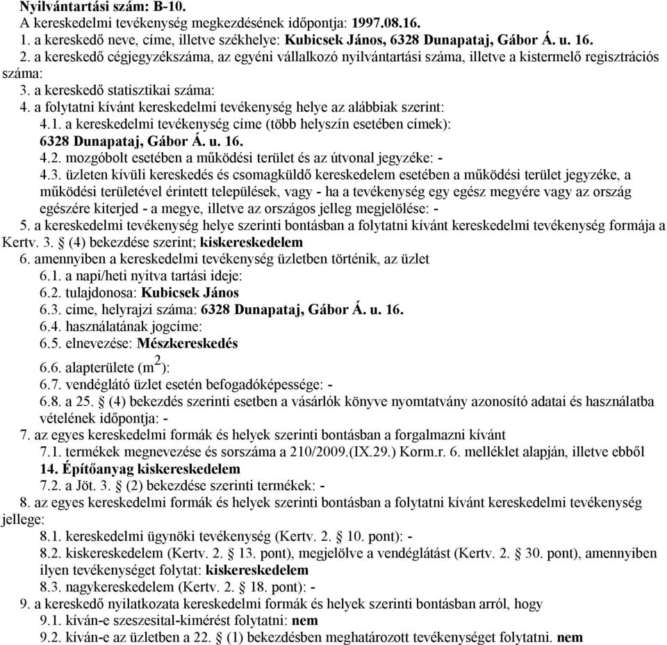 2. tulajdonosa: Kubicsek János 6.3. címe, helyrajzi száma: 6328 Dunapataj, Gábor Á. u. 16. 6.4. használatának jogcíme: 6.5. elnevezése: Mészkereskedés 6.6. alapterülete (m 2 ): vételének időpontja: - 14.