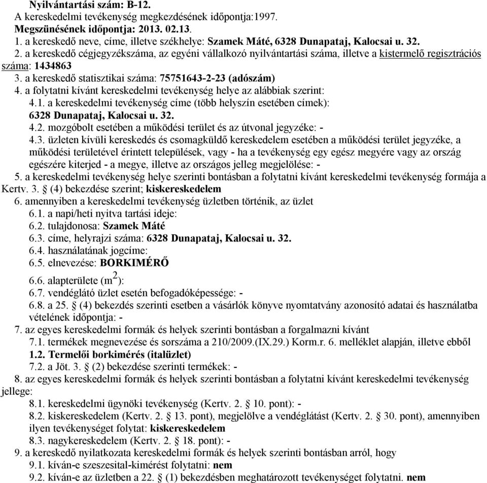 a kereskedő statisztikai száma: 75751643-2-23 (adószám) 6328 Dunapataj, Kalocsai u. 32. Kertv. 3. (4) bekezdése szerint; kiskereskedelem 6.1. a napi/heti nyitva tartási ideje: 6.2. tulajdonosa: Szamek Máté 6.