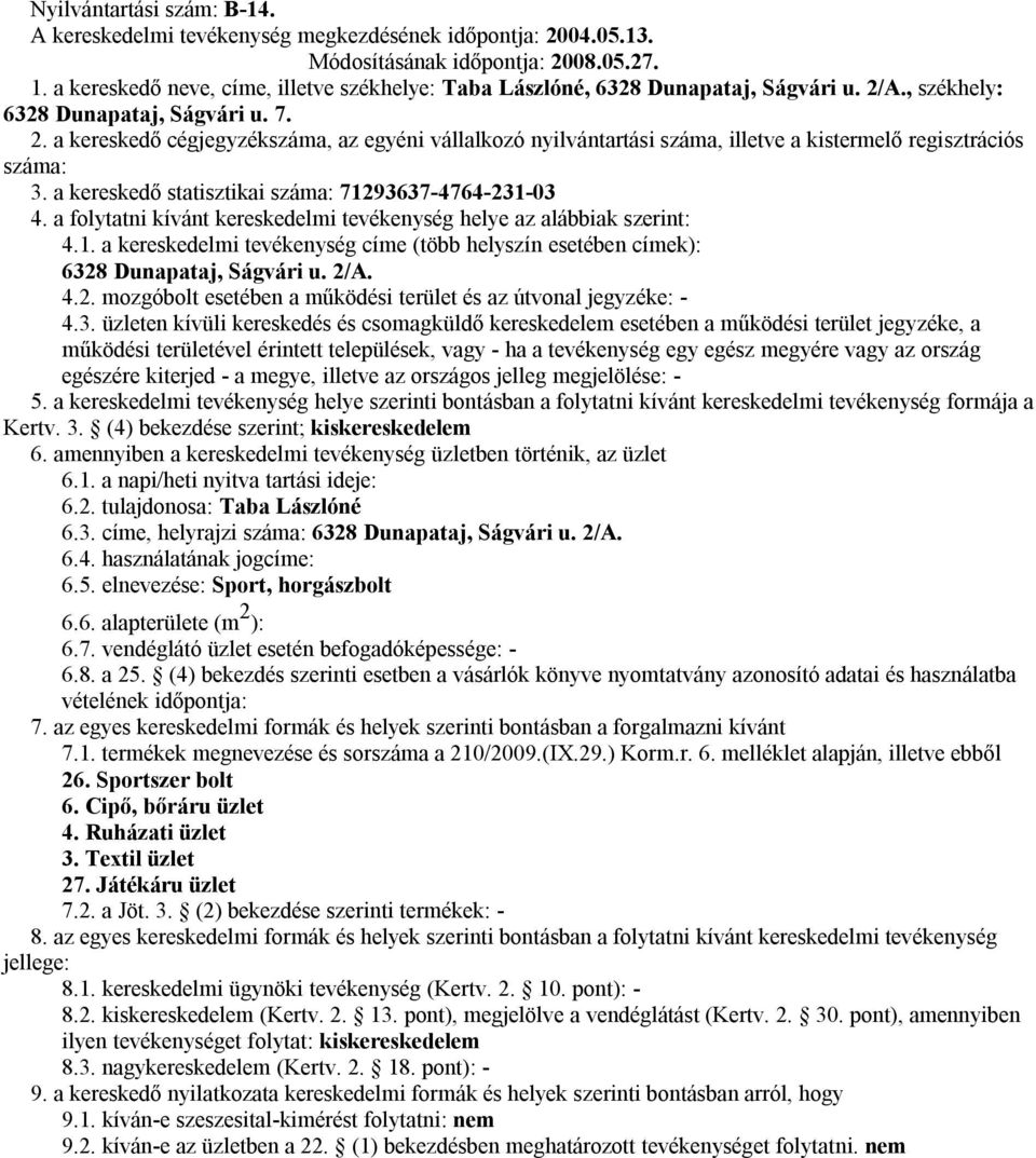 a kereskedő statisztikai száma: 71293637-4764-231-03 6328 Dunapataj, Ságvári u. 2/A. Kertv. 3. (4) bekezdése szerint; kiskereskedelem 6.1. a napi/heti nyitva tartási ideje: 6.2. tulajdonosa: Taba Lászlóné 6.