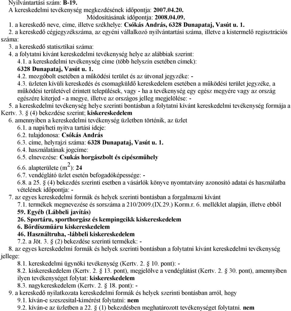 1. a napi/heti nyitva tartási ideje: 6.2. tulajdonosa: Csókás András 6.3. címe, helyrajzi száma: 6328 Dunapataj, Vasút u. 1. 6.4. használatának jogcíme: 6.5.