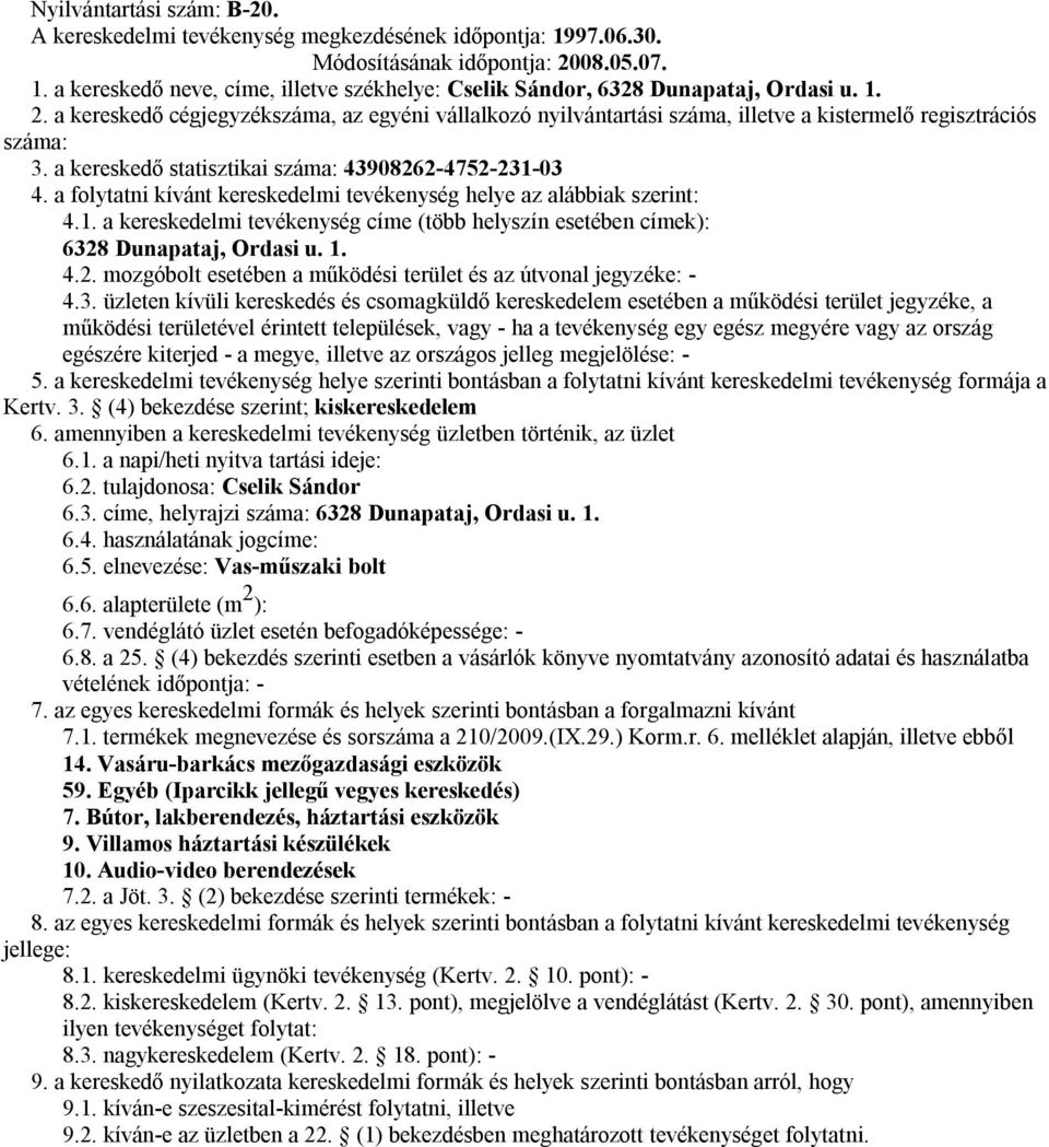 3. címe, helyrajzi száma: 6328 Dunapataj, Ordasi u. 1. 6.4. használatának jogcíme: 6.5. elnevezése: Vas-műszaki bolt 6.6. alapterülete (m 2 ): vételének időpontja: - 14.