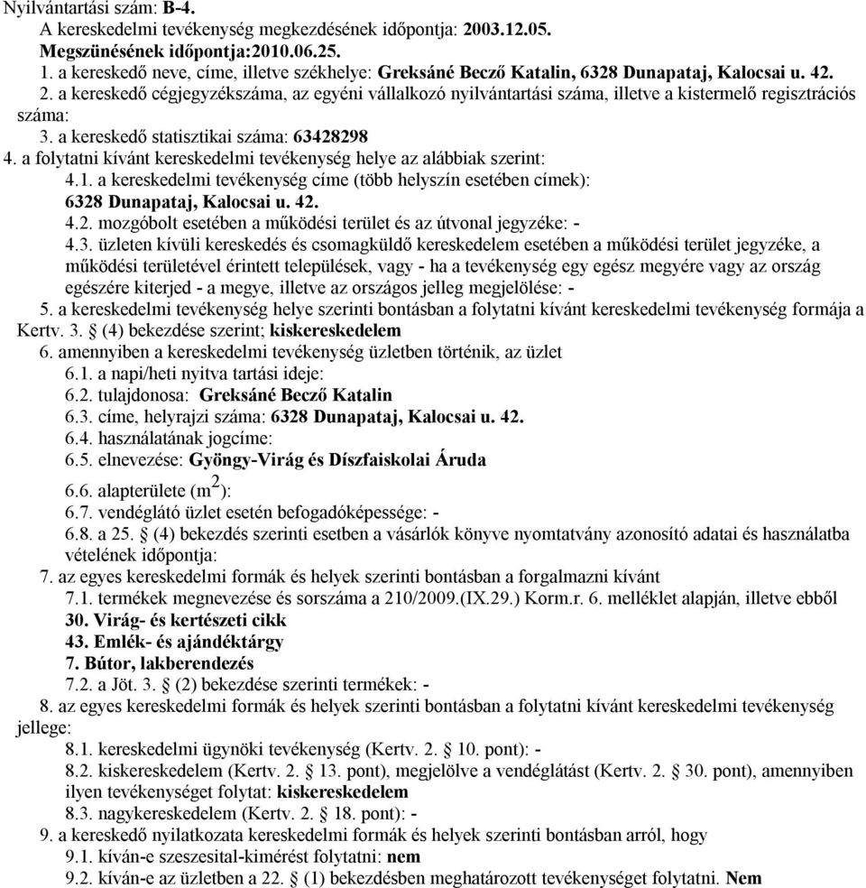 1. a napi/heti nyitva tartási ideje: 6.2. tulajdonosa: Greksáné Becző Katalin 6.3. címe, helyrajzi száma: 6328 Dunapataj, Kalocsai u. 42. 6.4. használatának jogcíme: 6.5.