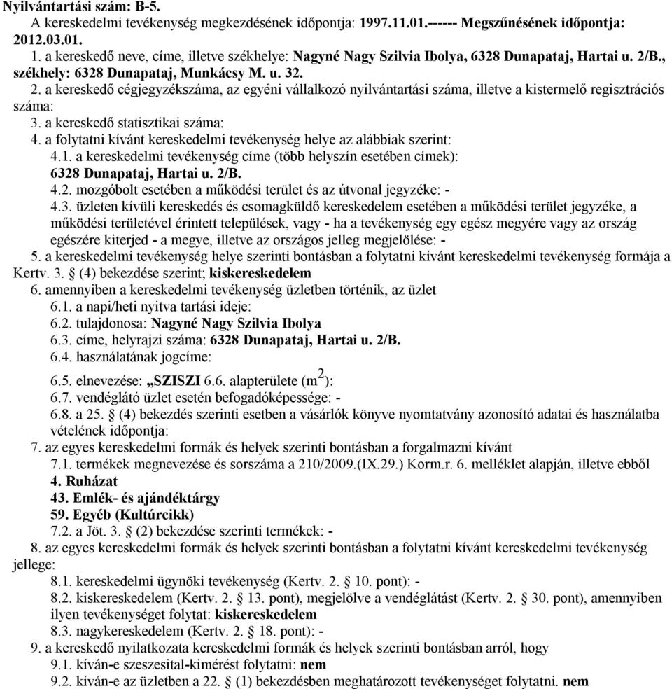 a napi/heti nyitva tartási ideje: 6.2. tulajdonosa: Nagyné Nagy Szilvia Ibolya 6.3. címe, helyrajzi száma: 6328 Dunapataj, Hartai u. 2/B. 6.4. használatának jogcíme: 6.5. elnevezése: SZISZI 6.6. alapterülete (m 2 ): vételének időpontja: 4.