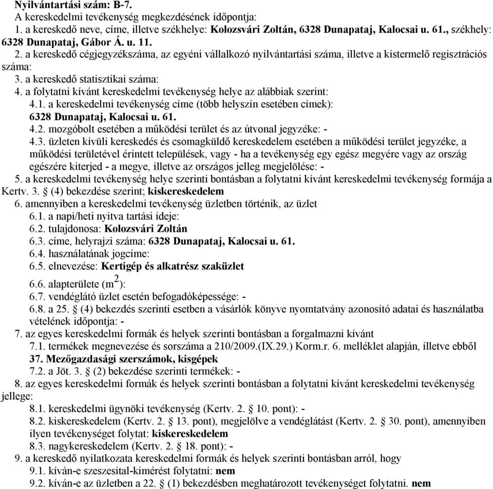 2. tulajdonosa: Kolozsvári Zoltán 6.3. címe, helyrajzi száma: 6328 Dunapataj, Kalocsai u. 61. 6.4. használatának jogcíme: 6.5. elnevezése: Kertigép és alkatrész szaküzlet 6.6. alapterülete (m 2 ): vételének időpontja: - 37.