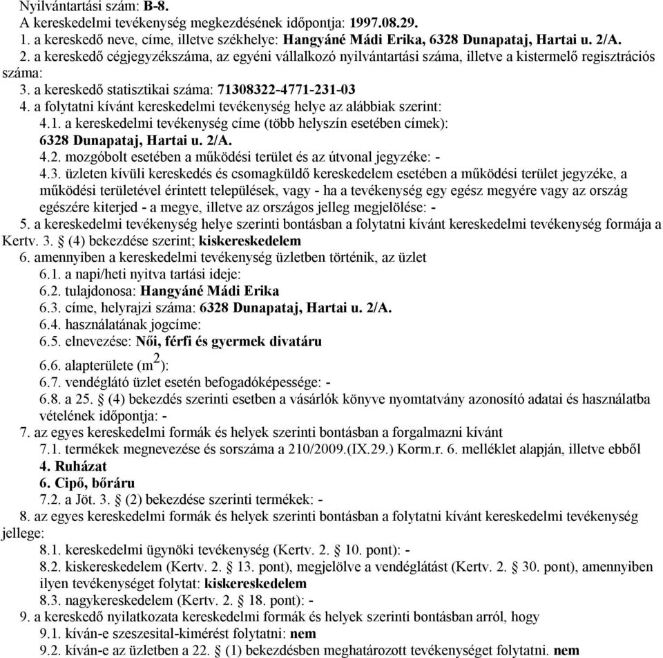 2. tulajdonosa: Hangyáné Mádi Erika 6.3. címe, helyrajzi száma: 6328 Dunapataj, Hartai u. 2/A. 6.4. használatának jogcíme: 6.5. elnevezése: Női, férfi és gyermek divatáru 6.6. alapterülete (m 2 ): vételének időpontja: - 4.