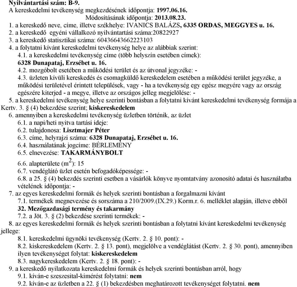 1. a napi/heti nyitva tartási ideje: 6.2. tulajdonosa: Lisztmajer Péter 6.3. címe, helyrajzi száma: 6328 Dunapataj, Erzsébet u. 16. 6.4. használatának jogcíme: BÉRLEMÉNY 6.5.