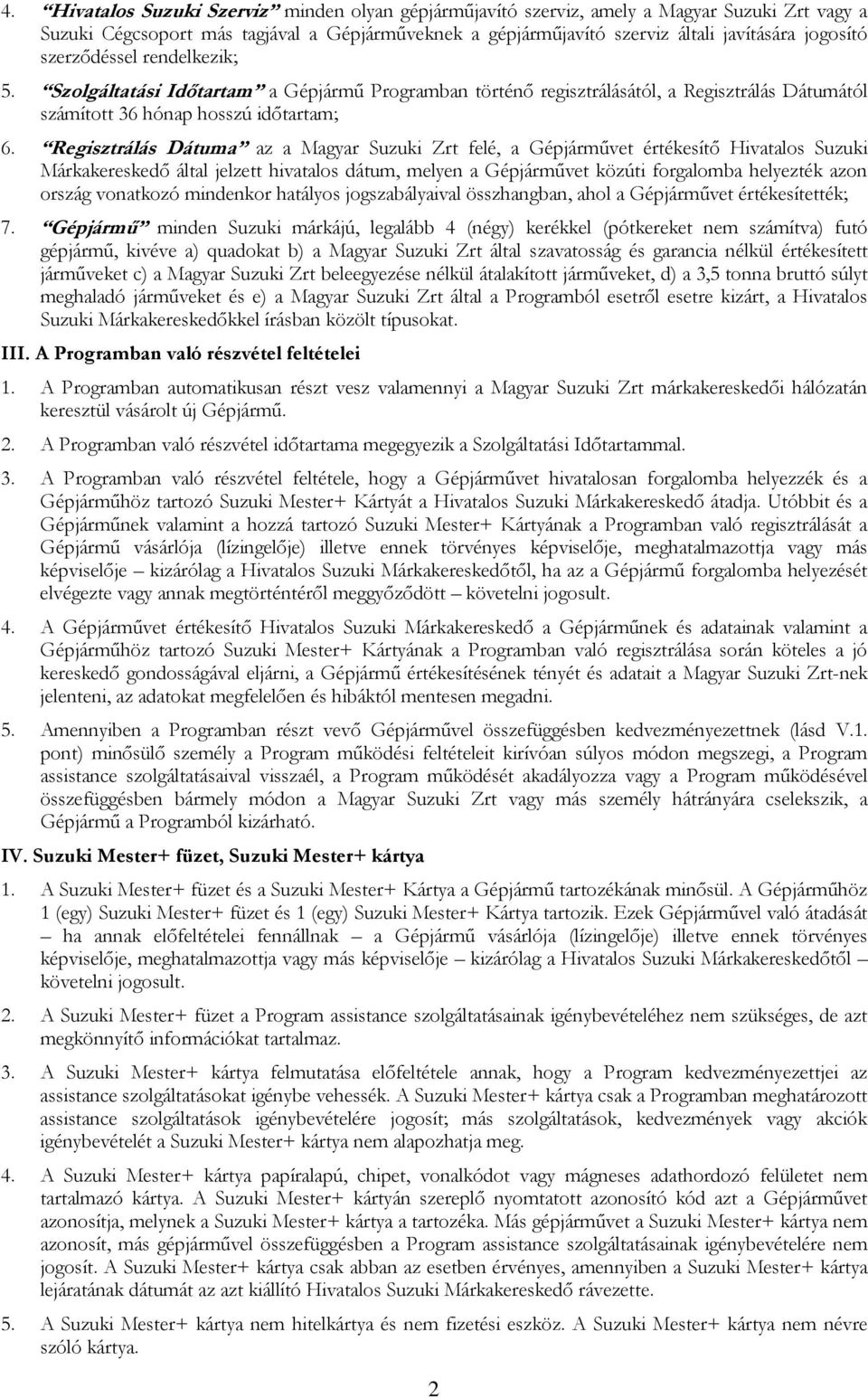 Regisztrálás Dátuma az a Magyar Suzuki Zrt felé, a Gépjárművet értékesítő Hivatalos Suzuki Márkakereskedő által jelzett hivatalos dátum, melyen a Gépjárművet közúti forgalomba helyezték azon ország