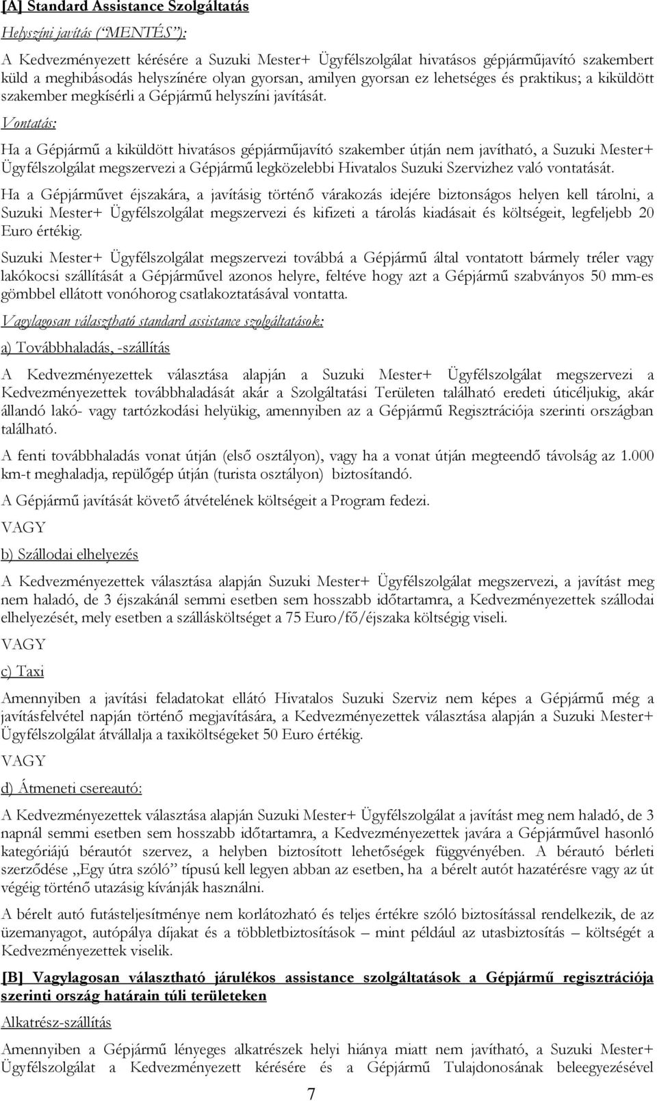 Vontatás: Ha a Gépjármű a kiküldött hivatásos gépjárműjavító szakember útján nem javítható, a Suzuki Mester+ Ügyfélszolgálat megszervezi a Gépjármű legközelebbi Hivatalos Suzuki Szervizhez való