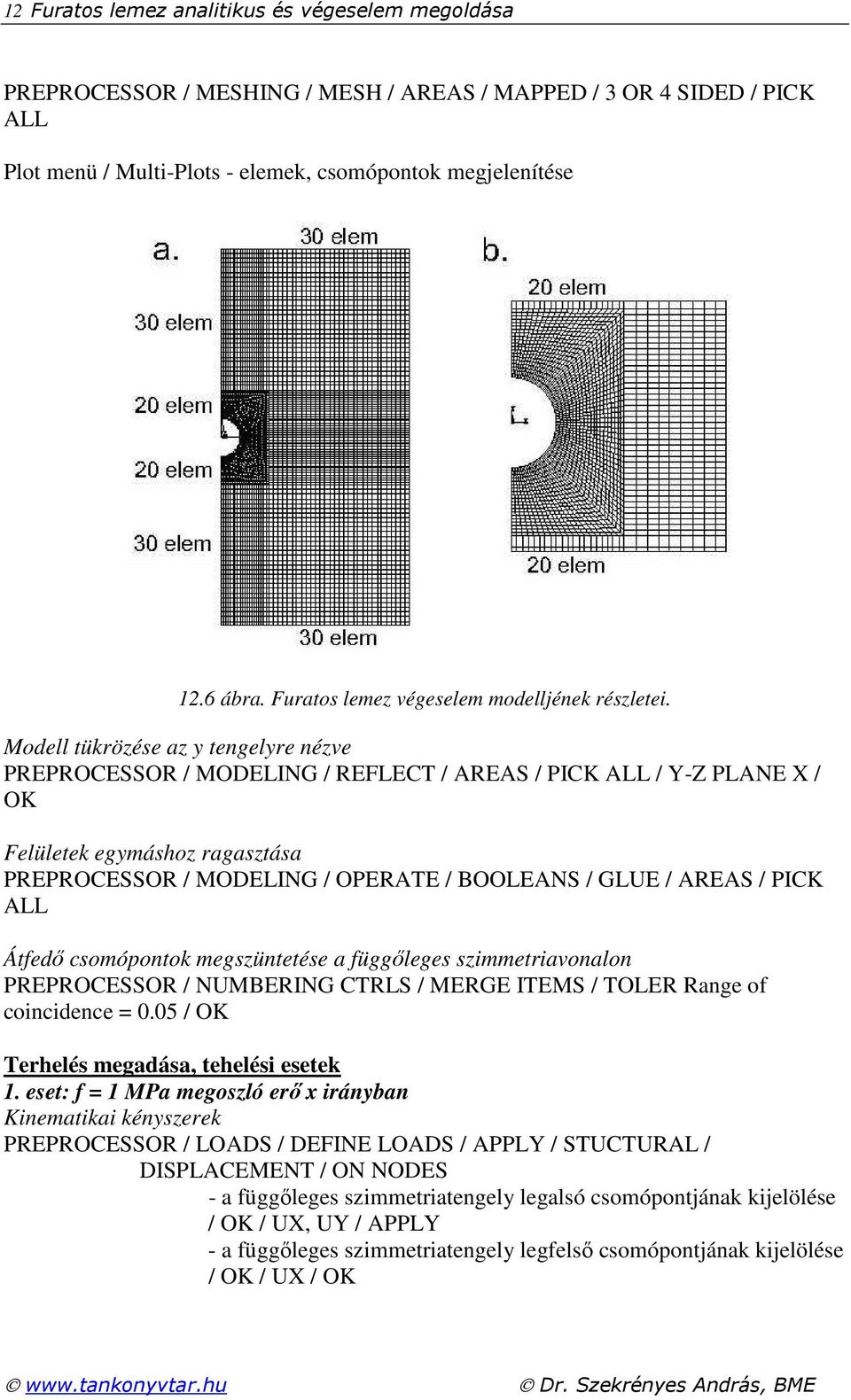 Modell tüközése az y tengelye nézve PREPROCESSOR / MODELING / REFLECT / AREAS / PICK ALL / Y-Z PLANE X / OK Felületek egymáshoz agasztása PREPROCESSOR / MODELING / OPERATE / BOOLEANS / GLUE / AREAS /