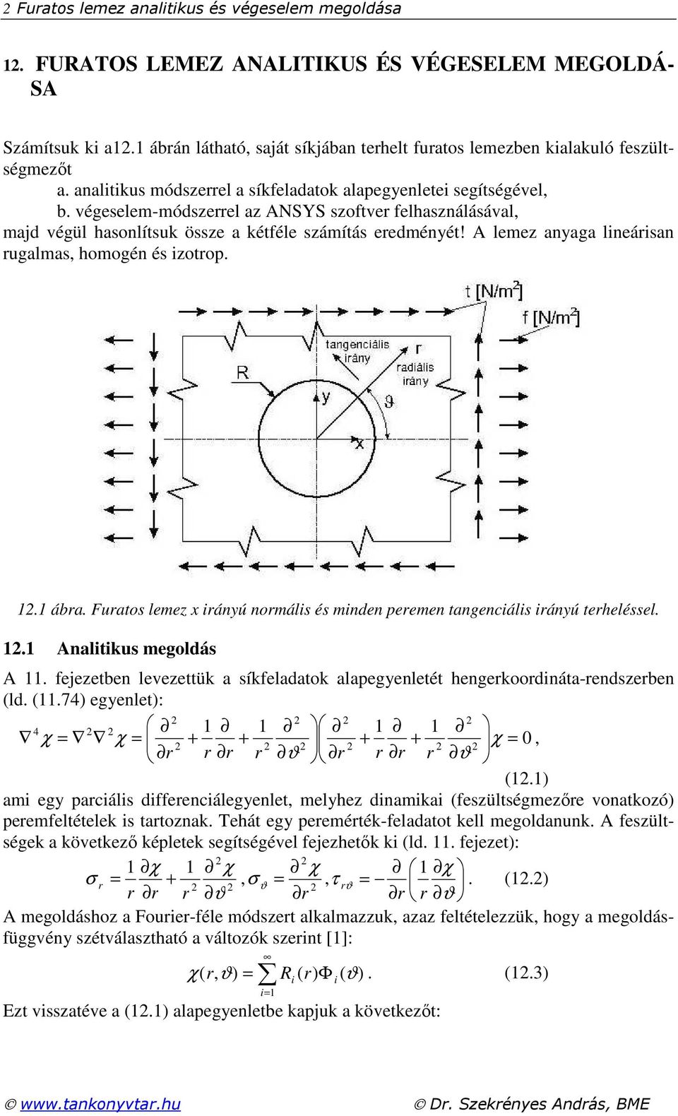 A lemez anyaga lineáisan ugalmas, homogén és izotop.. ába. Fuatos lemez x iányú nomális és minden peemen tangenciális iányú teheléssel.. Analitikus megoldás A.