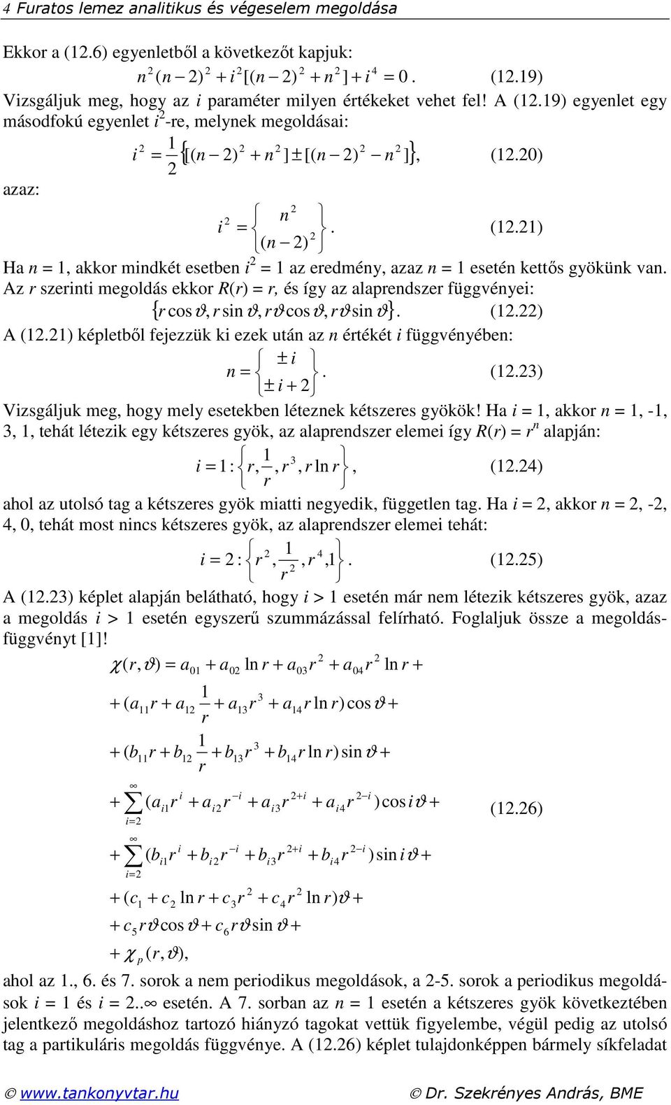 Az szeinti megoldás ekko R() =, és így az alapendsze függvényei: { cos, sin, cos, sin}. (.) A (.) képletből fejezzük ki ezek után az n étékét i függvényében: ± i n =. (.3) ± i + Vizsgáljuk meg, hogy mely esetekben léteznek kétszees gyökök!